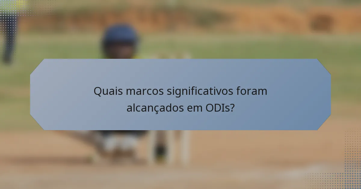 Quais marcos significativos foram alcançados em ODIs?