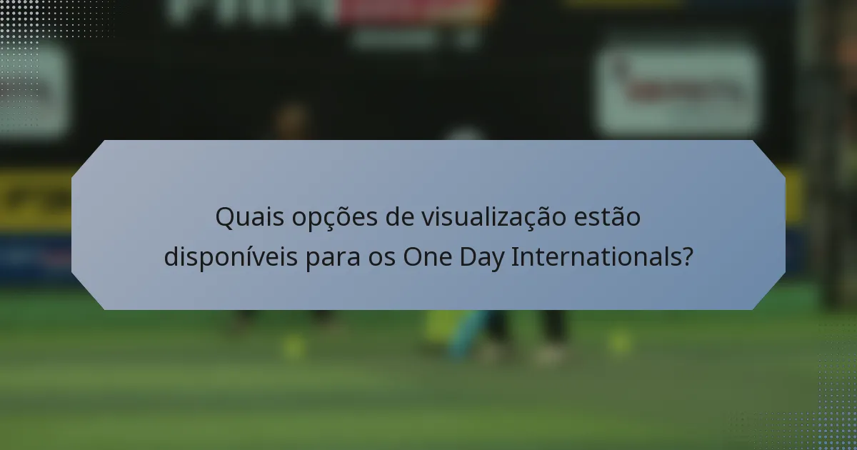 Quais opções de visualização estão disponíveis para os One Day Internationals?