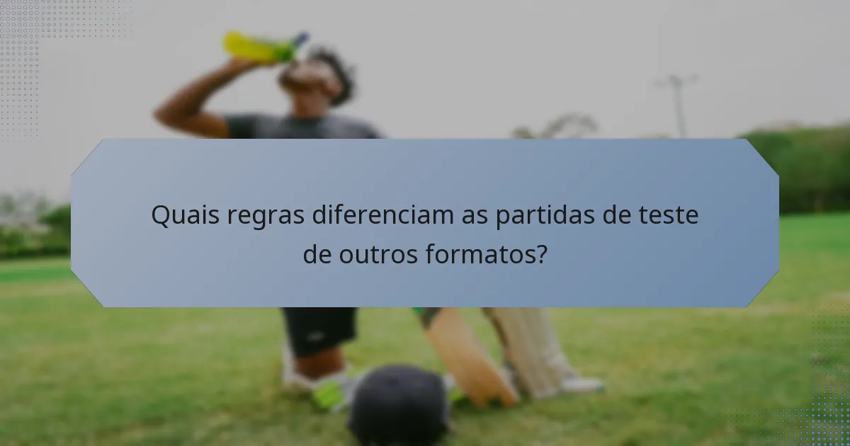 Quais regras diferenciam as partidas de teste de outros formatos?