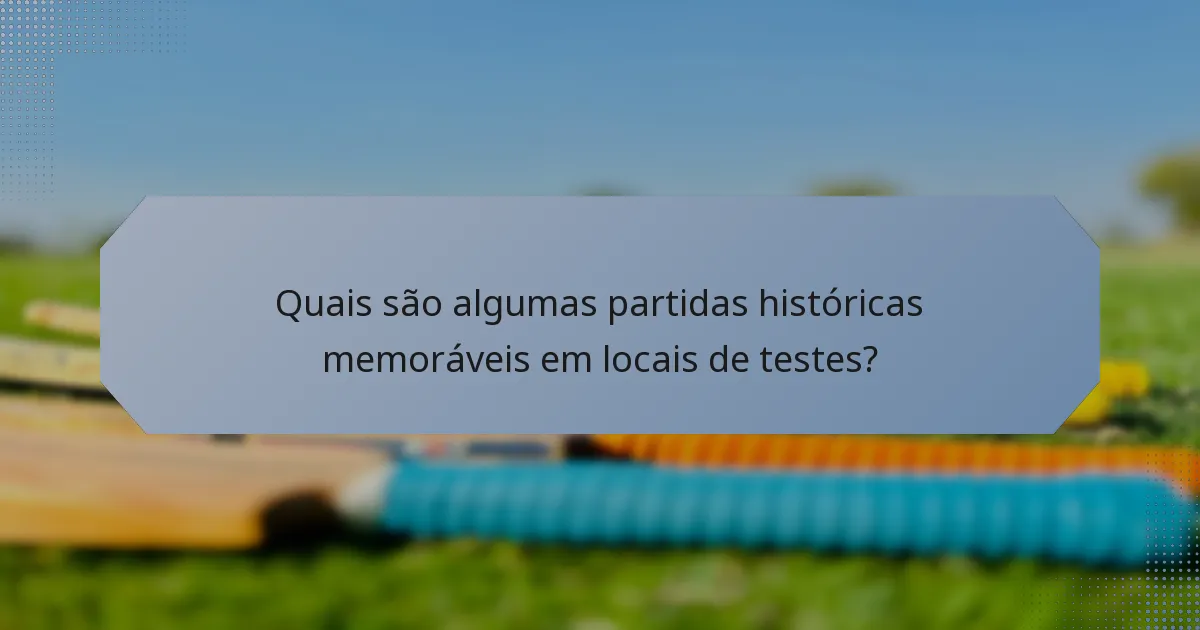 Quais são algumas partidas históricas memoráveis em locais de testes?