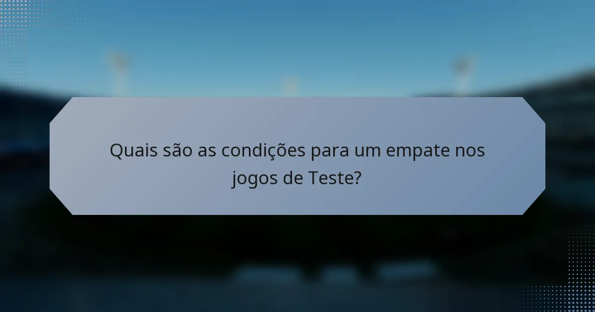 Quais são as condições para um empate nos jogos de Teste?