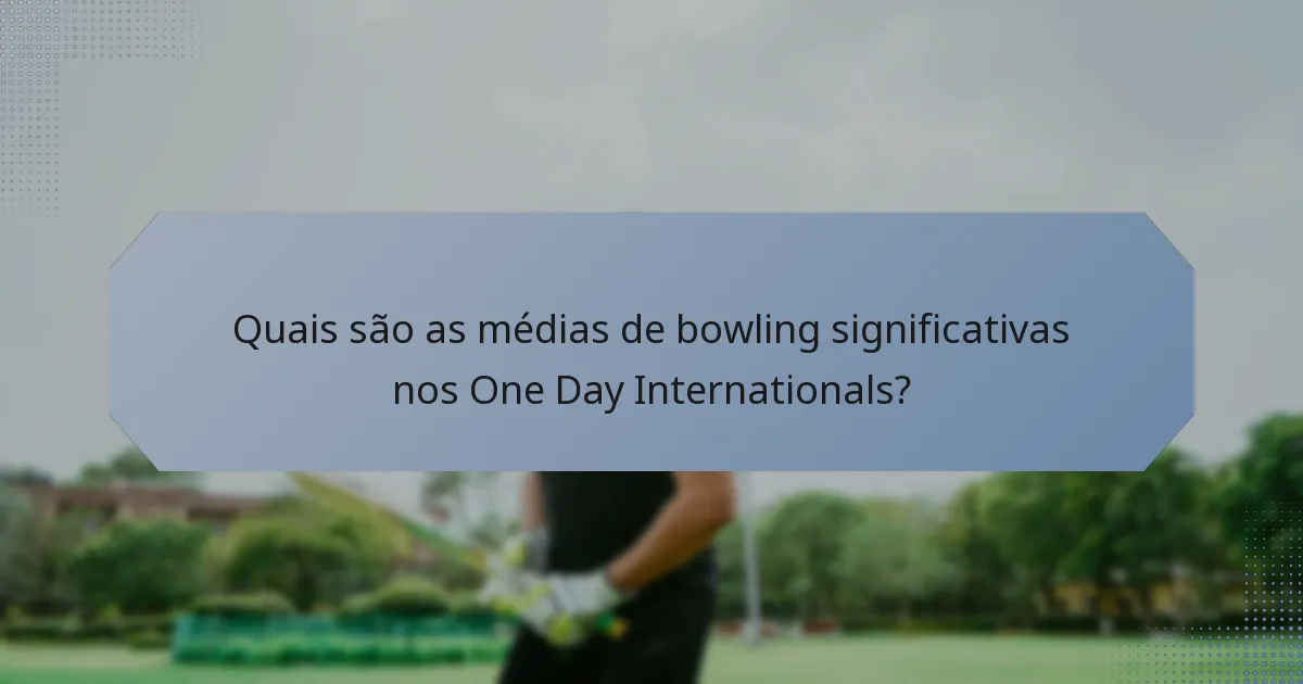 Quais são as médias de bowling significativas nos One Day Internationals?