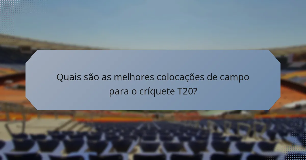 Quais são as melhores colocações de campo para o críquete T20?