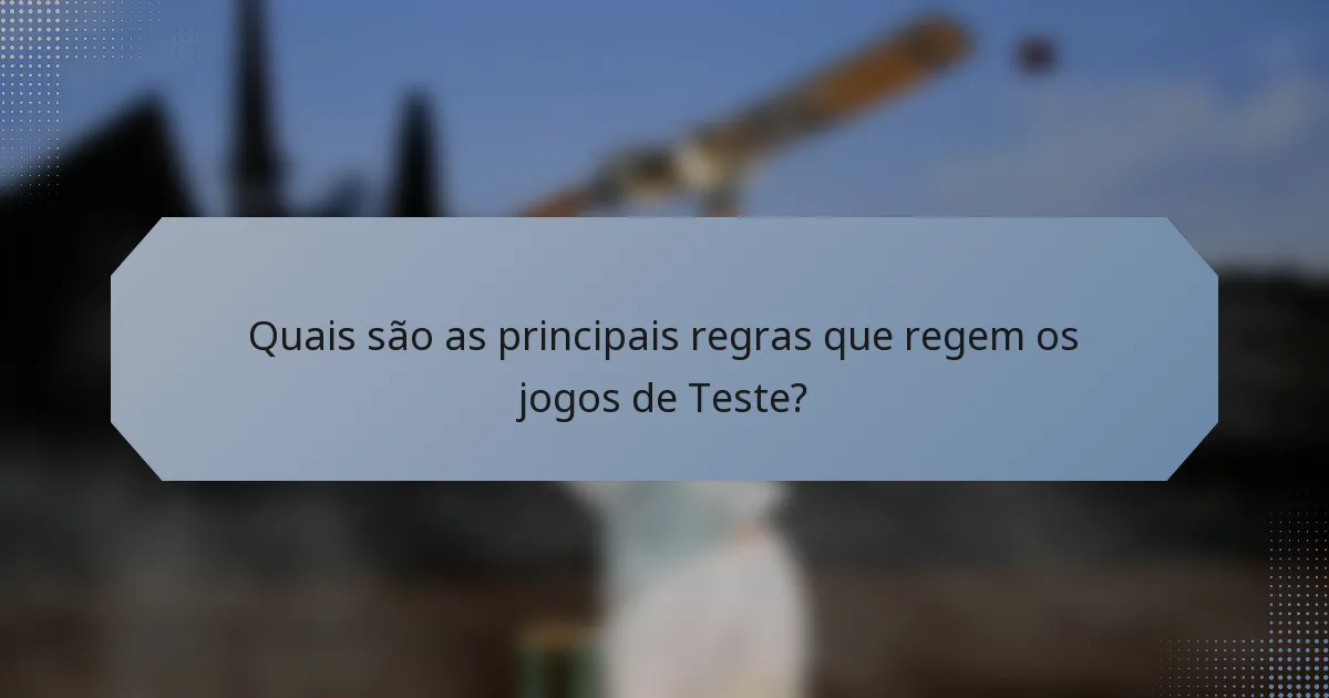 Quais são as principais regras que regem os jogos de Teste?