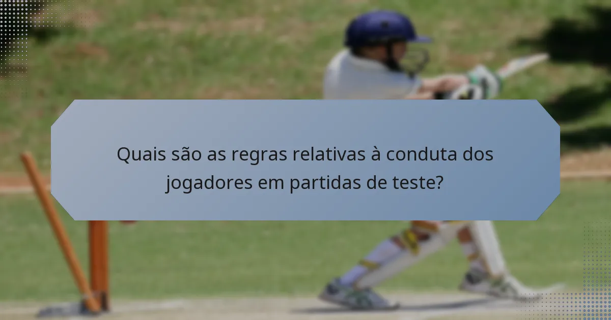 Quais são as regras relativas à conduta dos jogadores em partidas de teste?