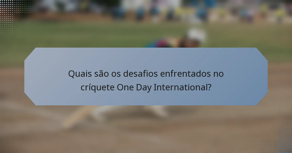 Quais são os desafios enfrentados no críquete One Day International?