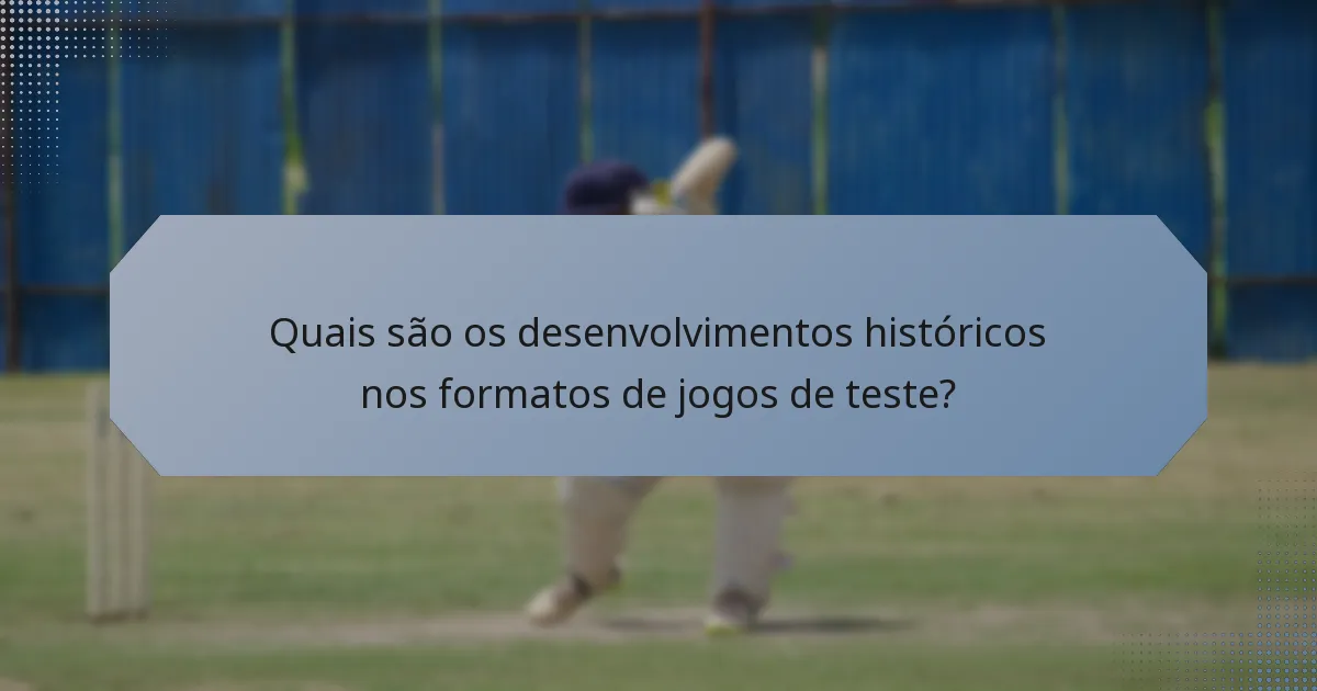 Quais são os desenvolvimentos históricos nos formatos de jogos de teste?