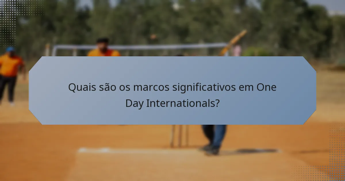 Quais são os marcos significativos em One Day Internationals?