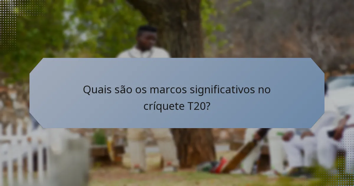 Quais são os marcos significativos no críquete T20?