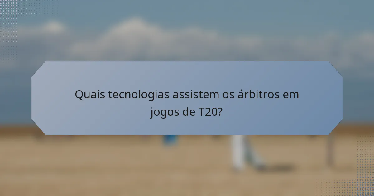 Quais tecnologias assistem os árbitros em jogos de T20?
