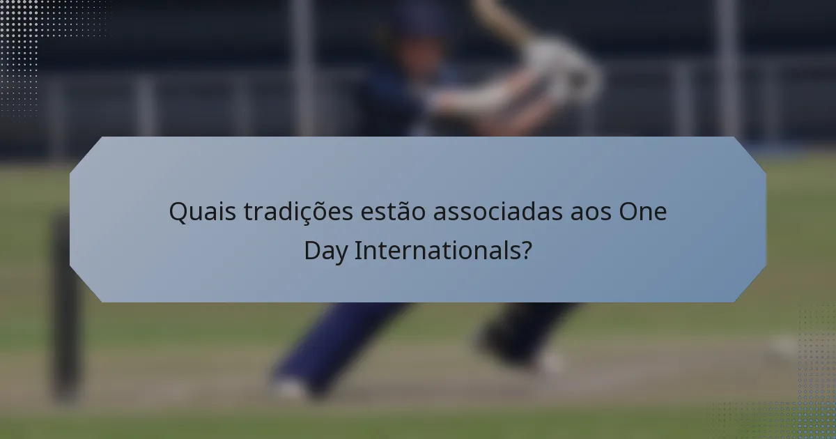 Quais tradições estão associadas aos One Day Internationals?