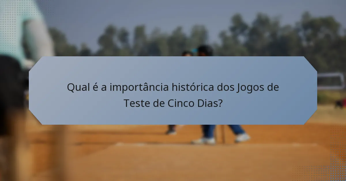 Qual é a importância histórica dos Jogos de Teste de Cinco Dias?