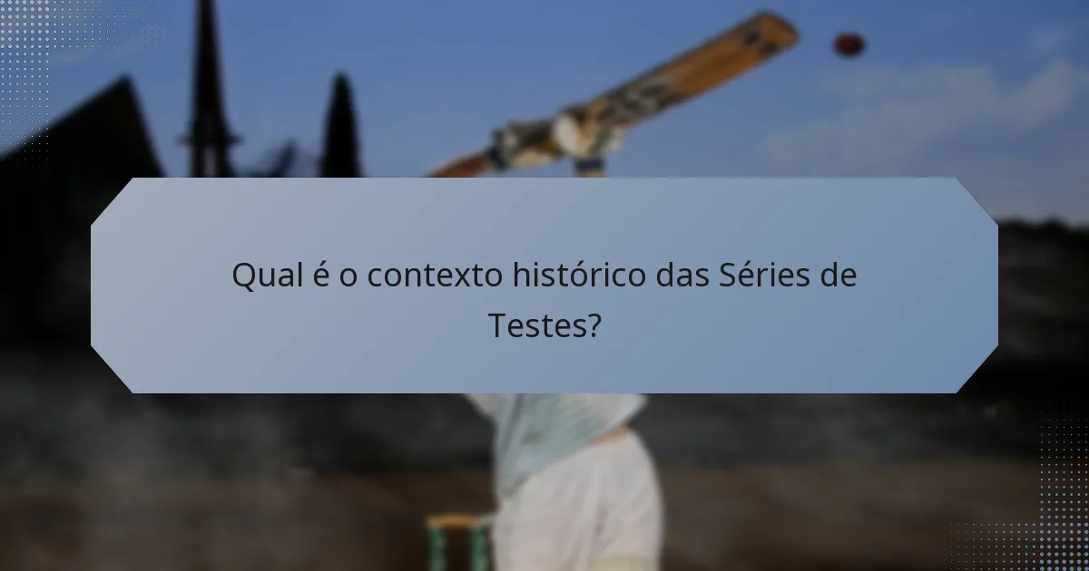 Qual é o contexto histórico das Séries de Testes?