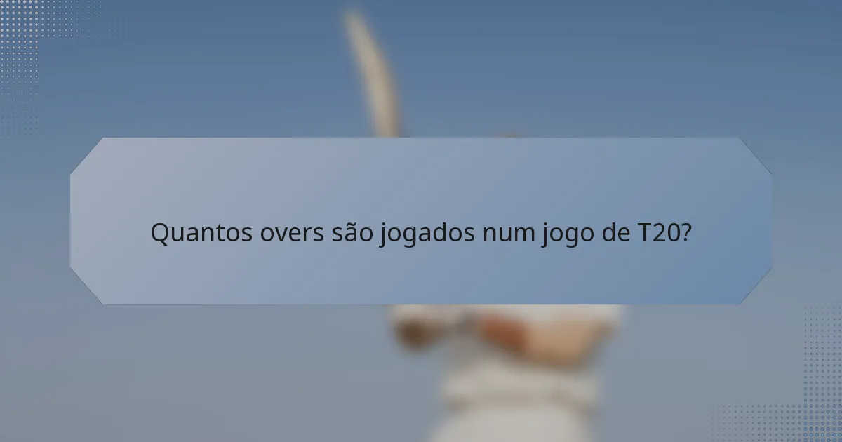 Quantos overs são jogados num jogo de T20?