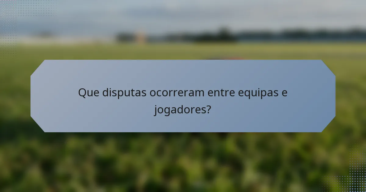 Que disputas ocorreram entre equipas e jogadores?
