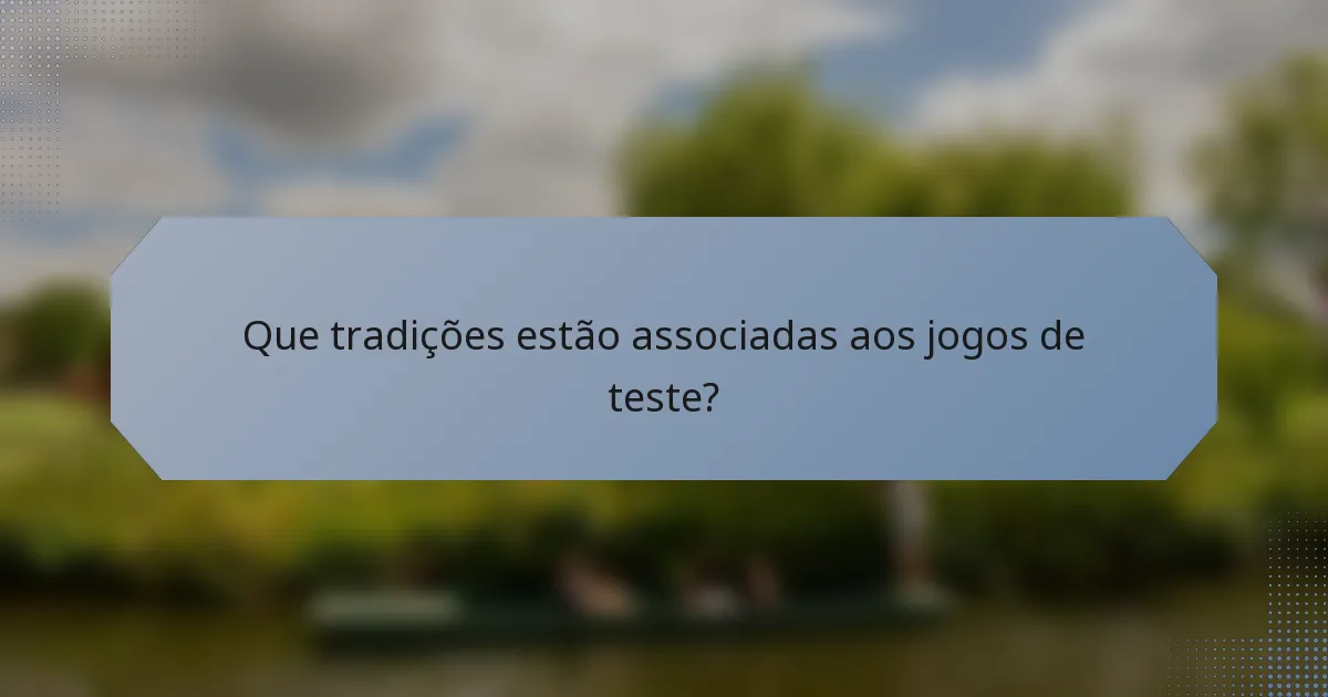 Que tradições estão associadas aos jogos de teste?