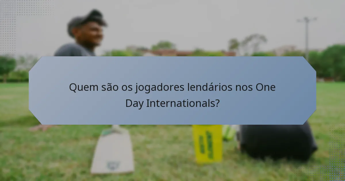 Quem são os jogadores lendários nos One Day Internationals?